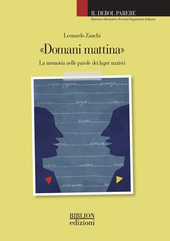 «Domani mattina». La memoria nelle parole dei lager nazisti - Leonardo Zanchi - Libro Biblion 2025, Il debol parere | Libraccio.it
