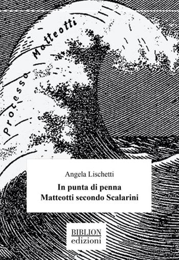 In punta di penna. Matteotti secondo Scalarini - Angela Lischetti - Libro Biblion 2024, Saggi | Libraccio.it