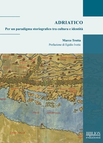Adriatico. Per un paradigma storiografico tra cultura e identità - Marco Trotta - Libro Biblion 2025, Adriatica moderna | Libraccio.it