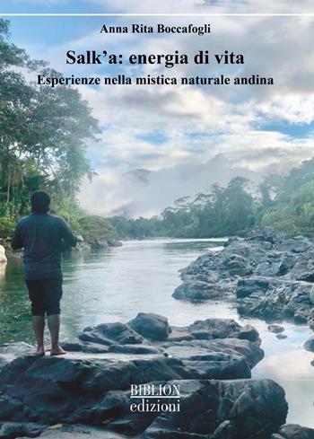 Salk'a: energia di vita. Esperienze nella mistica naturale andina - Anna Rita Boccafogli - Libro Biblion 2025, Saggi | Libraccio.it