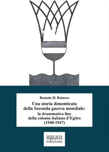 Una storia dimenticata della Seconda guerra mondiale: la drammatica fine della colonia italiana d'Egitto (1940-1947) - Romain H. Rainero - Libro Biblion 2025, Saggi | Libraccio.it