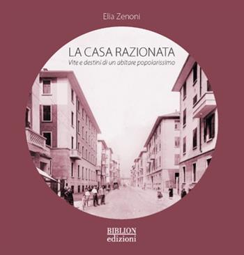 La casa razionata. Vita e destini di un abitare popolarissimo - Elia Zenoni - Libro Biblion 2025, Architettura e urbanistica | Libraccio.it