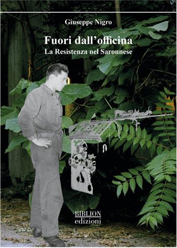 Fuori dall'officina. La resistenza nel saronnese - Giuseppe Nigro - Libro Biblion 2025, Saggi | Libraccio.it