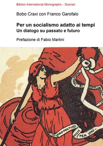 Per un socialismo adatto ai tempi. Un dialogo su passato e futuro - Bobo Craxi, Franco Garofalo - Libro Biblion 2025, Biblion international monographs | Libraccio.it