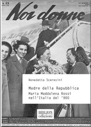 Madre della Repubblica. Maria Maddalena Rossi nell'Italia del '900 - Benedetta Sceresini - Libro Biblion 2025, Storia, politica, società | Libraccio.it