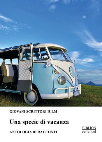 Una specie di vacanza. Antologia di racconti  - Libro Biblion 2025, Giovani scrittori IULM | Libraccio.it