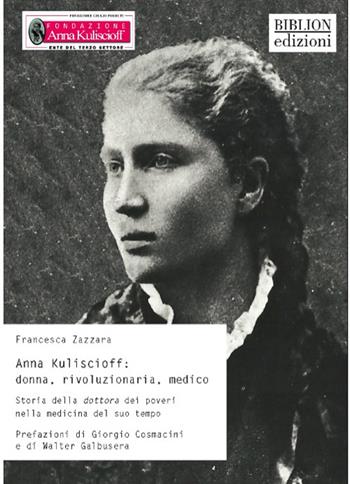 Anna Kuliscioff: donna, rivoluzionaria, medico. Storia della dottora dei poveri nella medicina del suo tempo - Francesca Zazzara - Libro Biblion 2025, Storia, politica, società | Libraccio.it