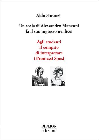 Agli studenti il compito di interpretare i Promessi Sposi. Un sosia di Alessandro Manzoni fa il suo ingresso nei licei - Aldo Spranzi - Libro Biblion 2025 | Libraccio.it