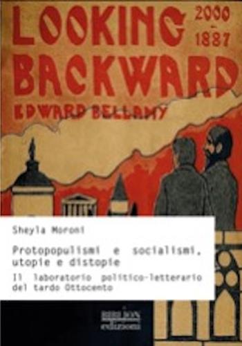 Protopopulismi e socialismi, utopie e distopie. Il laboratorio politico-letterario del tardo Ottocento - Sheyla Moroni - Libro Biblion 2025, Storia, politica, società | Libraccio.it