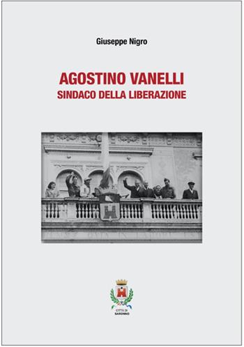 Agostino Vanelli. Sindaco della Liberazione - Giuseppe Nigro - Libro Biblion 2025 | Libraccio.it