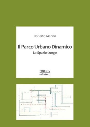Il parco urbano dinamico. Lo spazio-luogo - Roberto Marino - Libro Biblion 2025, Dendron | Libraccio.it