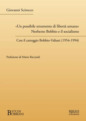 «Un possibile strumento di libertà umana». Norberto Bobbio e il socialismo. Con il carteggio Bobbio-Valiani (1954-1994) - Giovanni Scirocco - Libro Biblion 2025, Studi bobbiani | Libraccio.it