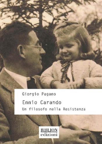 Ennio Carando. Un filosofo nella Resistenza - Giorgio Pagano - Libro Biblion 2025, Storia, politica, società | Libraccio.it