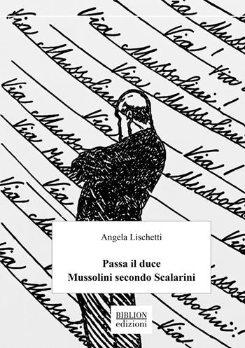 Passa il Duce. Mussolini secondo Scalarini - Angela Lischetti - Libro Biblion 2026, Saggi | Libraccio.it