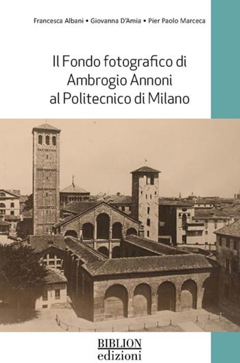 Il fondo fotografico di Ambrogio Annoni al Politecnico di Milano. Ediz. illustrata - Francesca Albani, Giovanna D’Amia, Pier Paolo Marceca - Libro Biblion 2026, Architettura e urbanistica | Libraccio.it