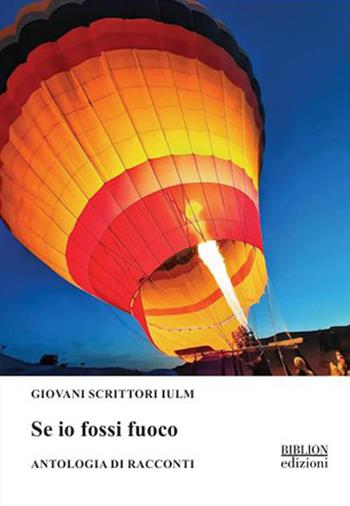 Se io fossi fuoco. Antologia di racconti - Giovani Scrittori IULM - Libro Biblion 2026, Giovani scrittori IULM | Libraccio.it