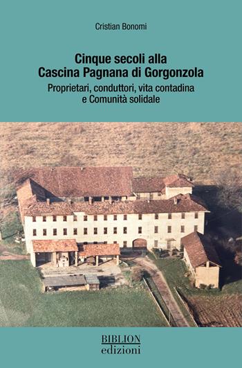 Cinque secoli alla Cascina Pagnana di Gorgonzola. Proprietari, conduttori, vita contadina e comunità solidale. Ediz. a colori - Cristian Bonomi - Libro Biblion 2026, Architettura e urbanistica | Libraccio.it
