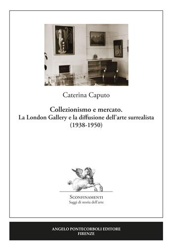 Collezionismo e mercato. La London Gallery e la diffusione dell'arte surrealista (1938-1950) - Caterina Caputo - Libro Pontecorboli Editore 2018 | Libraccio.it