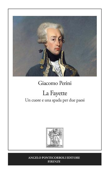La Fayette. Un cuore e una spada per due paesi - Giacomo Perini - Libro Pontecorboli Editore 2018 | Libraccio.it