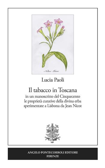 Il tabacco in Toscana. in un manoscritto del Cinquecento le proprietà curative della divina erba sperimentate a Lisbona da Jean Nicot - Lucia Paoli - Libro Pontecorboli Editore 2018 | Libraccio.it