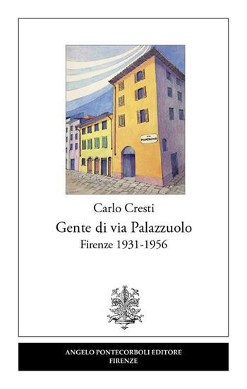 Gente di via Palazzuolo. Firenze 1931-1956 - Carlo Cresti - Libro Pontecorboli Editore 2019 | Libraccio.it