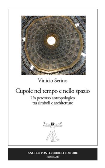 Cupole nel tempo e nello spazio. Un percorso antropologico tra simboli e architetture - Vinicio Serino - Libro Pontecorboli Editore 2019 | Libraccio.it