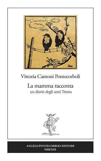 La mamma racconta. Un diario degli anni Trenta - Vittoria Cantoni Pontecorboli - Libro Pontecorboli Editore 2019 | Libraccio.it