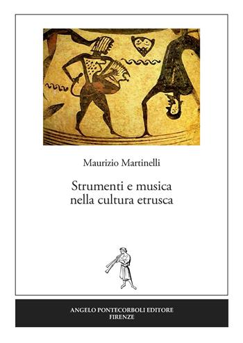 Strumenti e musica nella cultura etrusca - Maurizio Martinelli - Libro Pontecorboli Editore 2019 | Libraccio.it