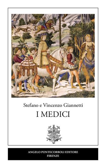 I Medici - Vincenzo Giannetti, Stefano Giannetti - Libro Pontecorboli Editore 2019 | Libraccio.it