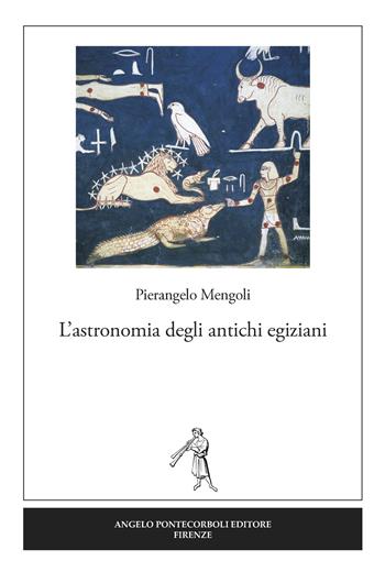 L' astronomia degli antichi egiziani - Pierangelo Mengoli - Libro Pontecorboli Editore 2019 | Libraccio.it