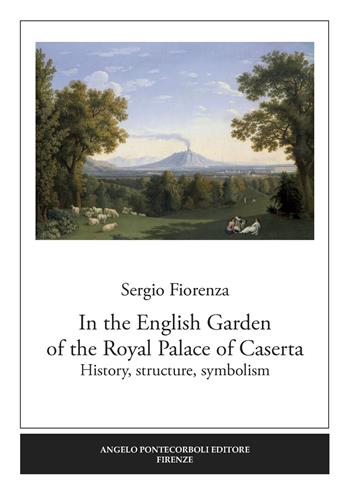 In the English garden of the Royal Palace of Caserta. History, structure, symbolism - Sergio Fiorenza - Libro Pontecorboli Editore 2019 | Libraccio.it