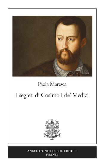 I segreti di Cosimo I de' Medici - Paola Maresca - Libro Pontecorboli Editore 2019 | Libraccio.it