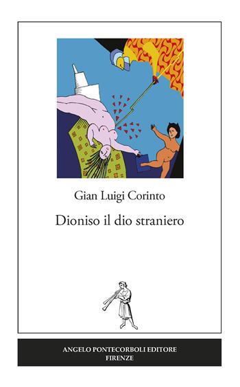 Dioniso il dio straniero. Nuova ediz. - Gian Luigi Corinto - Libro Pontecorboli Editore 2019 | Libraccio.it