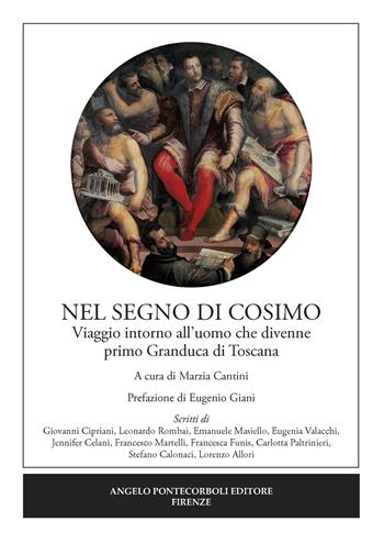 Nel segno di Cosimo. Viaggio intorno all'uomo che divenne primo Granduca di Toscana  - Libro Pontecorboli Editore 2019 | Libraccio.it