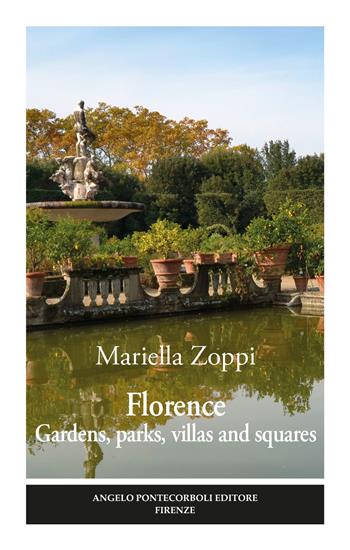 Florence. Gardens, parks, villas and squares. Ediz. illustrata - Mariella Zoppi - Libro Pontecorboli Editore 2020 | Libraccio.it