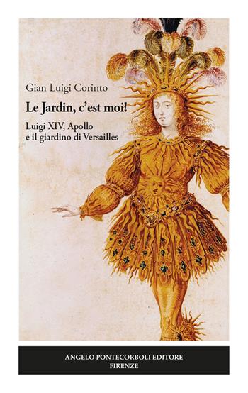 Le Jardin, c'est moi! Luigi XIV, Apollo e il giardino di Versailles - Gian Luigi Corinto - Libro Pontecorboli Editore 2020 | Libraccio.it