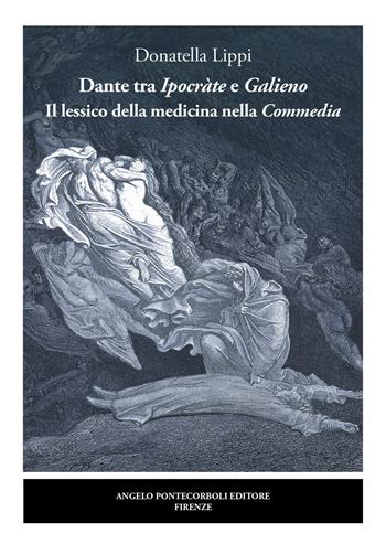 Dante tra Ipocràte e Galieno. Il lessico della medicina nella Commedia - Donatella Lippi - Libro Pontecorboli Editore 2021 | Libraccio.it