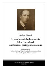 La vera luce della democrazia. Adon Toccafondi antifascista, partigiano, massone