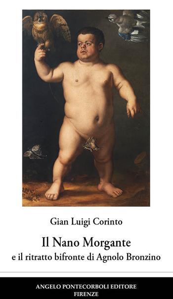 Il nano Morgante e il ritratto bifronte di Agnolo Bronzino - Gian Luigi Corinto - Libro Pontecorboli Editore 2022 | Libraccio.it