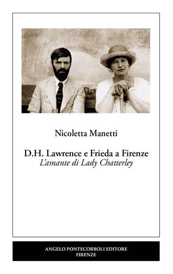 D.H. Lawrence e Frieda a Firenze. L’amante di Lady Chatterley. Nuova ediz. - Nicoletta Manetti - Libro Pontecorboli Editore 2023, Stranieri e Firenze | Libraccio.it