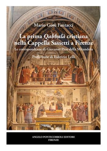 La prima Qabbalà cristiana nella Cappella Sassetti a Firenze. Le corrispondenze di Giovanni Pico della Mirandola - Mario Gesù Fantacci - Libro Pontecorboli Editore 2023 | Libraccio.it