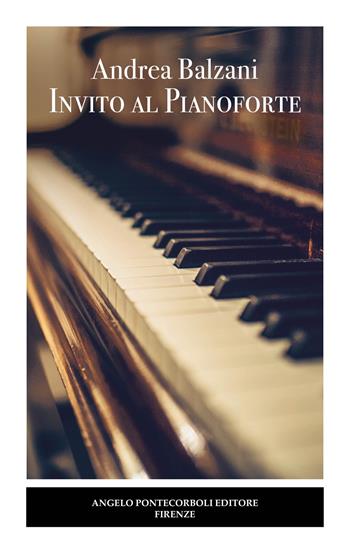 Invito al pianoforte - Andrea Balzani - Libro Pontecorboli Editore 2023 | Libraccio.it