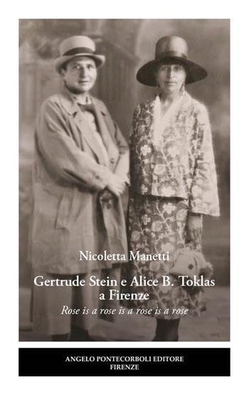 Gertrude Stein e Alice B. Toklas a Firenze. Rose is a rose is a rose is a rose - Nicoletta Manetti - Libro Pontecorboli Editore 2024 | Libraccio.it