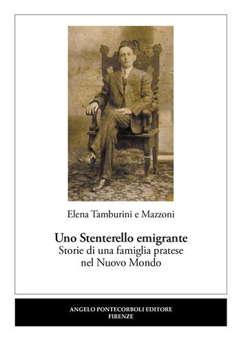 Uno Stenterello emigrante. Storie di una famiglia pratese nel Nuovo Mondo. Nuova ediz. - Elena Tamburini, Elena Mazzoni - Libro Pontecorboli Editore 2024 | Libraccio.it