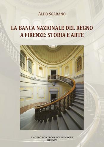 La Banca Nazionale del Regno a Firenze: storia e arte. Ediz. illustrata - Aldo Sgarano - Libro Pontecorboli Editore 2024 | Libraccio.it