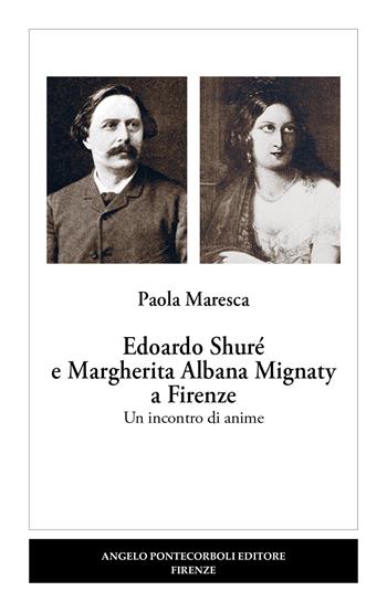 Edoardo Shuré e Margherita Albana Mignaty a Firenze. Un incontro di anime - Paola Maresca - Libro Pontecorboli Editore 2024, Stranieri e Firenze | Libraccio.it