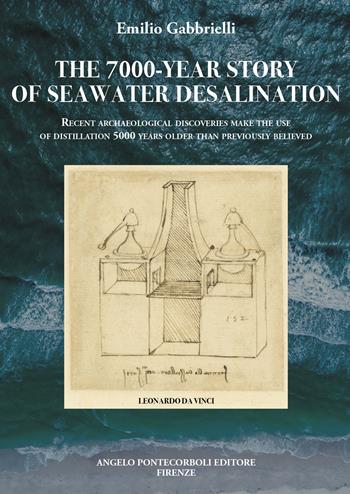 The 7000-year story of seawater desalination. Recent archaeological discoveries make the use of distillation 5000 years older than previously believed. Ediz. illustrata - Emilio Gabbrielli - Libro Pontecorboli Editore 2025 | Libraccio.it