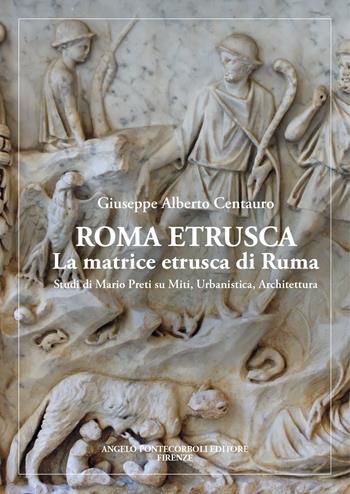 Roma etrusca. La matrice etrusca di Ruma. Studi di Mario Preti su miti, urbanistica, architettura. Nuova ediz. - Giuseppe Alberto Centauro - Libro Pontecorboli Editore 2024 | Libraccio.it