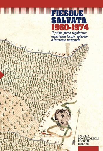 Fiesole salvata 1960-1974. Il primo piano regolatore: esperienza locale, episodio d'interesse nazionale - Sandro Nannucci - Libro Pontecorboli Editore 2024 | Libraccio.it
