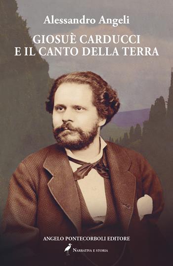 Giosuè Carducci e il canto della terra - Alessandro Angeli - Libro Pontecorboli Editore 2025 | Libraccio.it